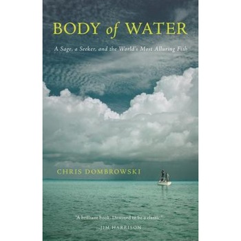 Body of Water: A Sage, a Seeker, and the World's Most Alluring Fish, Chris Dombrowski (Author) Body of Water: A Sage, a Seeker, and the World's Most Alluring Fish, Chris Dombrowski (Author)