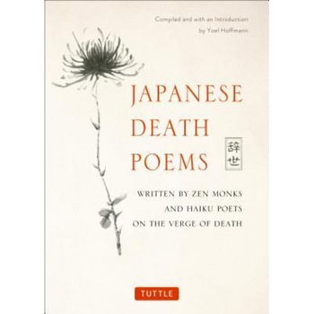 Japanese Death Poems: Written by Zen Monks and Haiku Poets on the Verge of Death, Yoel Hoffmann (Compiled by) Japanese Death Poems: Written by Zen Monks and Haiku Poets on the Verge of Death, Yoel Hoffmann (Compiled by)
