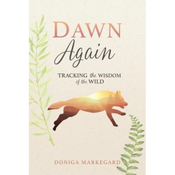 Dawn Again: Tracking the Wisdom of the Wild, Doniga Markegard (Author)