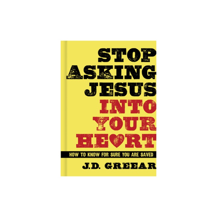 Stop Asking Jesus Into Your Heart How to Know for Sure You Are Saved, J. D. Greear