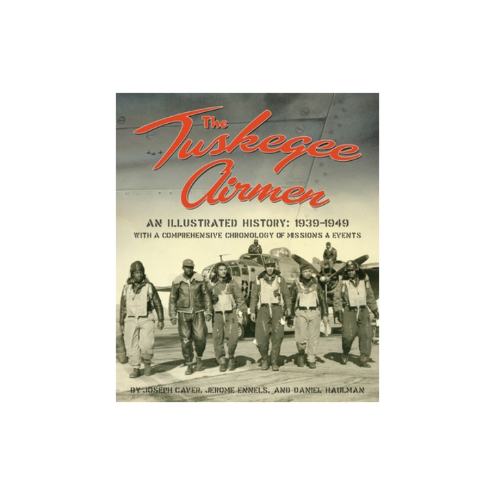 The Tuskegee Airmen An Illustrated History 1939-1949, Jerome Ennels, Joseph Caver