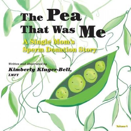The Pea That Was Me (Volume 4): A Single Mom's/Sperm Donation Children's Story, Lmft Kimberly Kluger-Bell (Author)