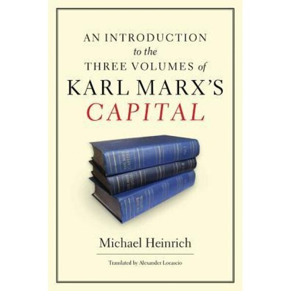 An Introduction to the Three Volumes of Karl Marx's Capital, Michael Heinrich (Author)