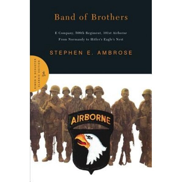 Band of Brothers: E Company, 506th Regiment, 101st Airborne from Normandy to Hitler's Eagle's Nest, Stephen E. Ambrose