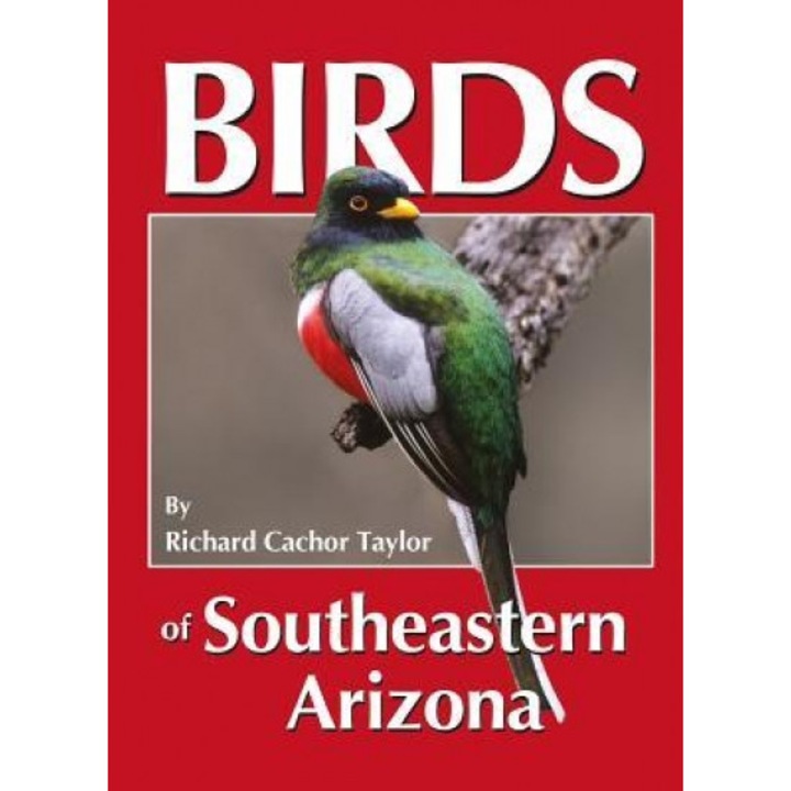 Birds of Southeastern Arizona, Richard Cachor Taylor
