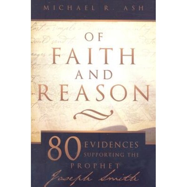 Of Faith and Reason: Eighty Evidences Supporting the Prophet Joseph Smith, Michael R. Ash (Author)