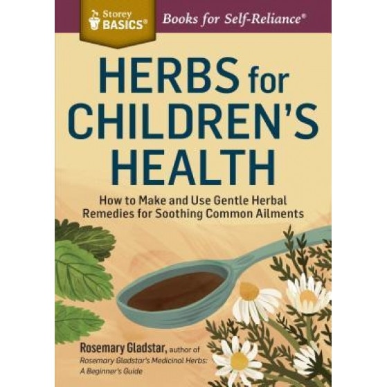 Herbs for Children's Health: How to Make and Use Gentle Herbal Remedies for Soothing Common Ailments, Rosemary Gladstar (Author)