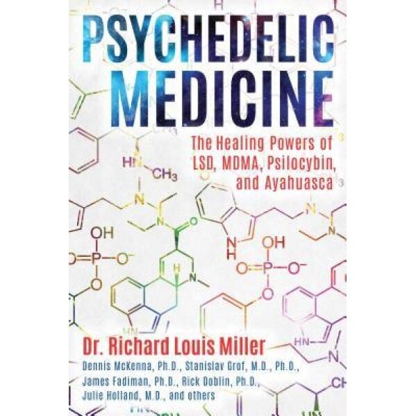 Psychedelic Medicine: The Healing Powers of LSD, Mdma, Psilocybin, and Ayahuasca, Richard Louis Miller (Author)