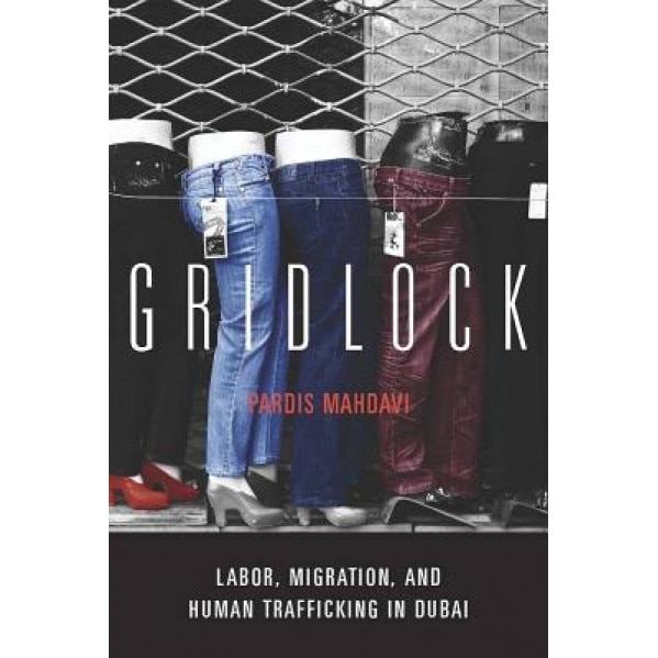 Gridlock: Labor, Migration, and Human Trafficking in Dubai, Pardis Mahdavi (Author)