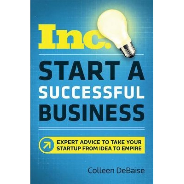 Start a Successful Business: Expert Advice to Take Your Startup from Idea to Empire, Colleen Debaise (Author)