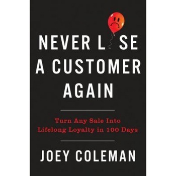 Never Lose a Customer Again: Turn Any Sale Into Lifelong Loyalty in 100 Days, Joey Coleman (Author) Never Lose a Customer Again: Turn Any Sale Into Lifelong Loyalty in 100 Days, Joey Coleman (Author)