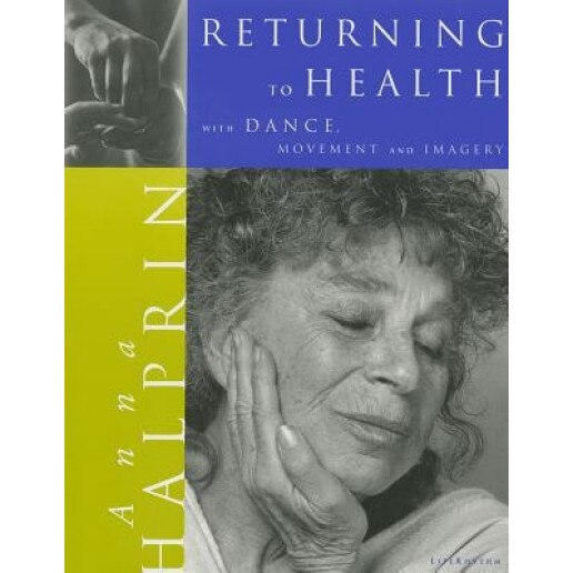 Returning to Health: With Dance, Movement and Imagery, Anna Halprin (Author)