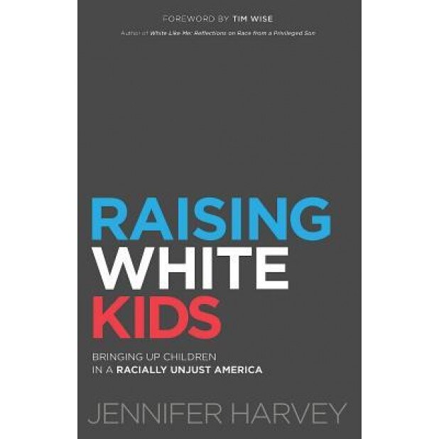 Raising White Kids: Bringing Up Children in a Racially Unjust America, Jennifer Harvey (Author)