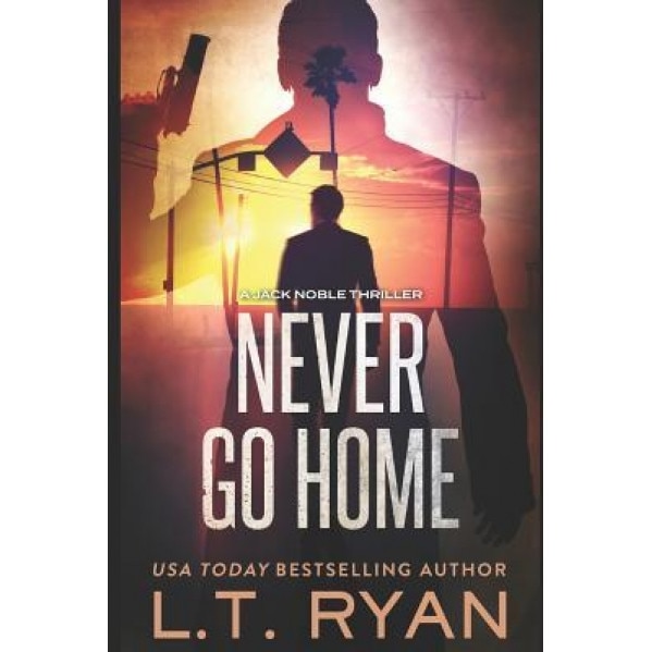 Never Go Home (Jack Noble), L. T. Ryan (Author)