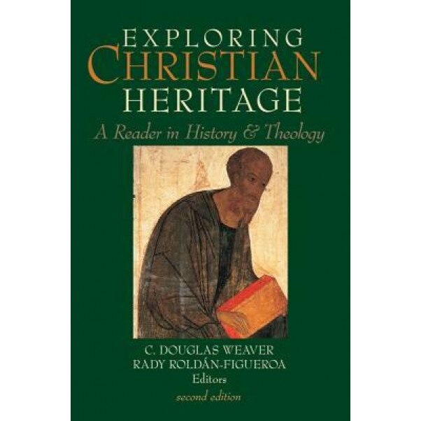 Exploring Christian Heritage: A Reader in History and Theology, C. Douglas Weaver (Editor)
