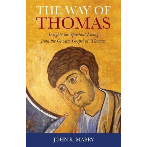 The Way of Thomas: Insights for Spiritual Living from the Gnostic Gospel of Thomas, John R. Mabry (Author)