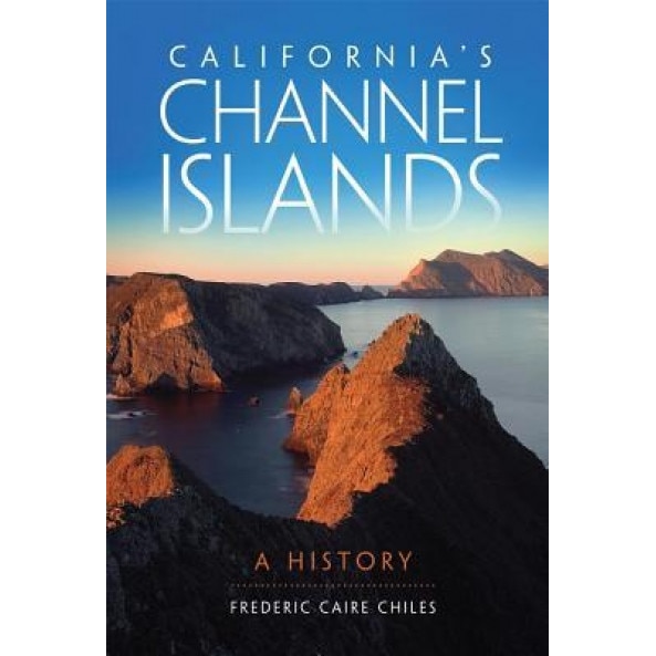 California's Channel Islands: A History, Chiles (Author)