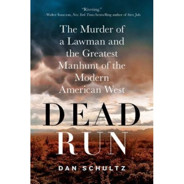 Dead Run: The Murder of a Lawman and the Greatest Manhunt of the Modern American West, Dan Schultz (Author)