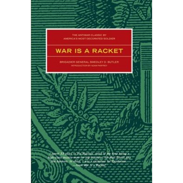 War Is a Racket: The Antiwar Classic by America's Most Decorated Soldier, Smedley D. Butler