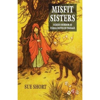 Misfit Sisters: Screen Horror as Female Rites of Passage, S. Short (Author) Misfit Sisters: Screen Horror as Female Rites of Passage, S. Short (Author)