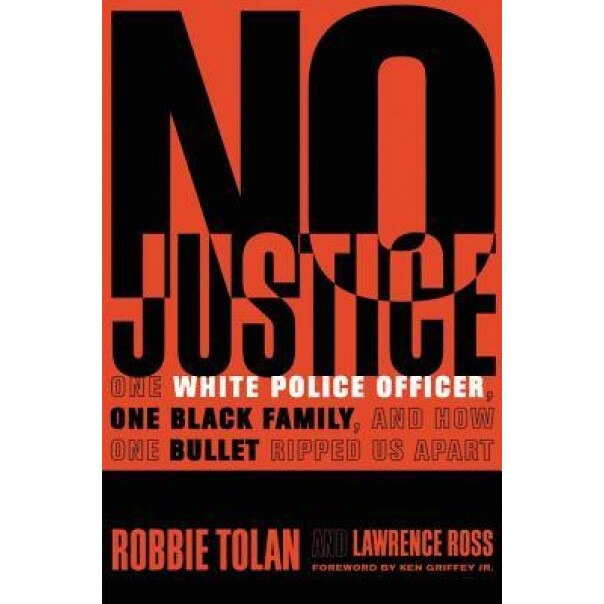 No Justice: One White Police Officer, One Black Family, and How One Bullet Ripped Us Apart, Robbie Tolan (Author)