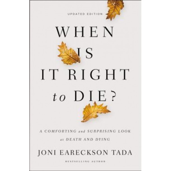 When Is It Right to Die?: A Comforting and Surprising Look at Death and Dying, Joni Eareckson Tada (Author)