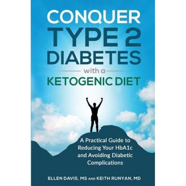 Conquer Type 2 Diabetes with a Ketogenic Diet: A Practical Guide for Reducing Your Hba1c and Avoiding Diabetic Complications, Ellen Davis (Author)