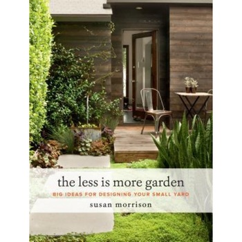 The Less Is More Garden: Big Ideas for Designing Your Small Yard, Susan Morrison (Author) The Less Is More Garden: Big Ideas for Designing Your Small Yard, Susan Morrison (Author)