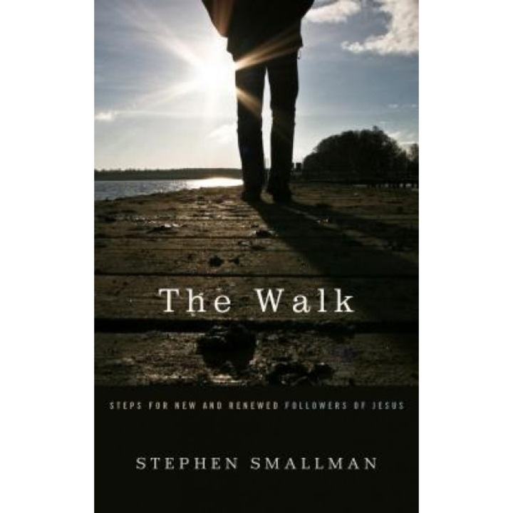 The Walk: Steps for New and Renewed Followers of Jesus, Stephen Smallman