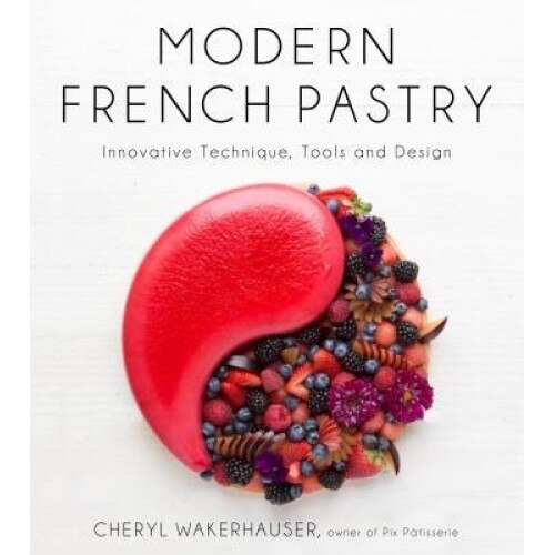 Modern French Pastry: Innovative Desserts Using Classic French Techniques, Cheryl Wakerhauser (Author)