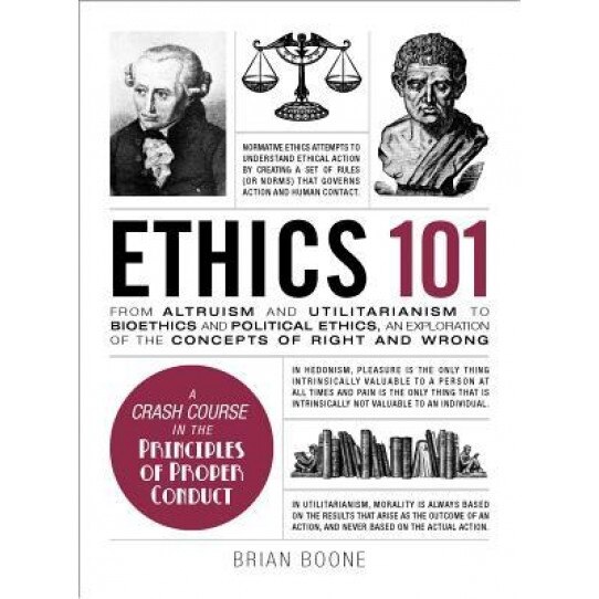 Ethics 101: From Altruism and Utilitarianism to Bioethics and Political Ethics, an Exploration of the Concepts of Right and Wrong, Brian Boone (Author)