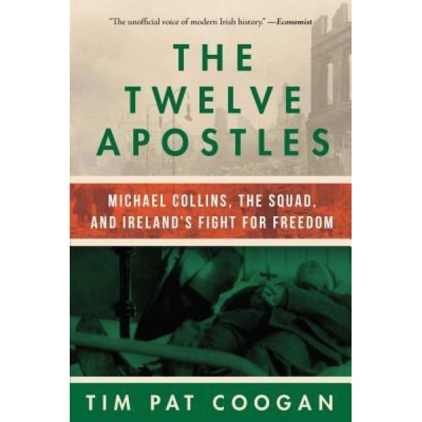 The Twelve Apostles: Michael Collins, the Squad, and Ireland's Fight for Freedom,