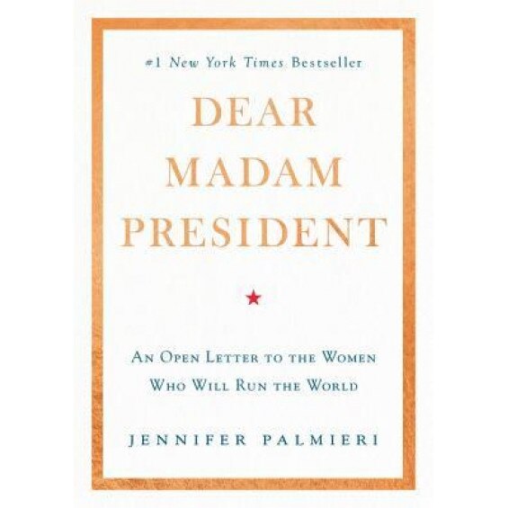 Dear Madam President: An Open Letter to the Women Who Will Run the World, Jennifer Palmieri (Author)