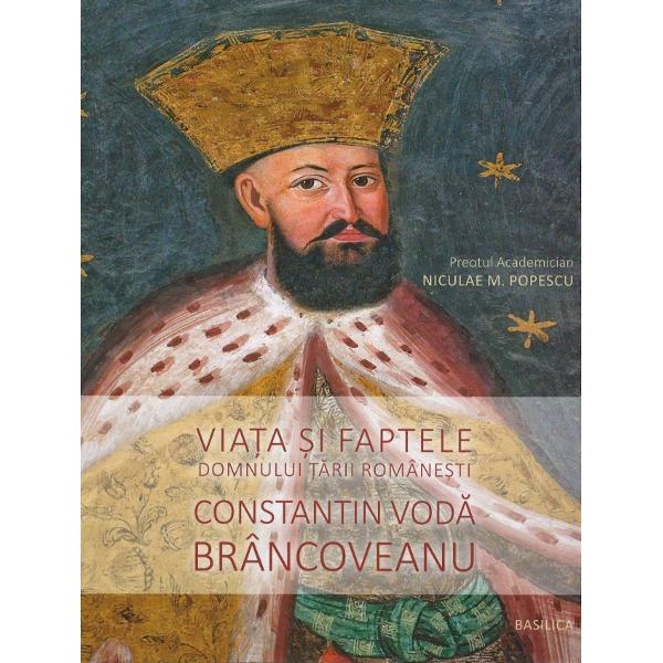 Viata Si Faptele Domnului Tarii Romanesti Constantin Voda Brancoveanu - Niculae M. Popescu