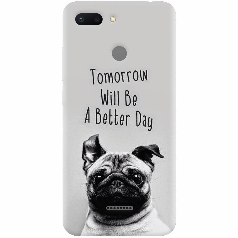 Husa silicon pentru Xiaomi Redmi 6, Tomorrow Will Be A Better Day Pug