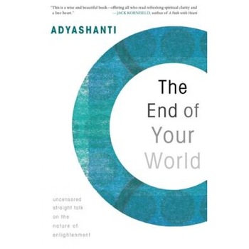 The End of Your World: Uncensored Straight Talk on the Nature of Enlightenment, Adyashanti The End of Your World: Uncensored Straight Talk on the Nature of Enlightenment, Adyashanti