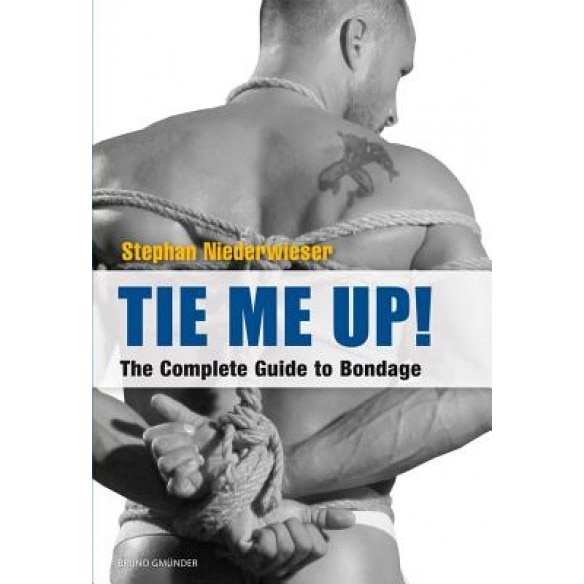 Tie Me Up! the Complete Guide to Bondage, Stephan Niederwieser (Author)