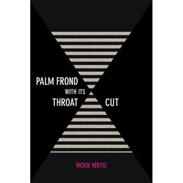 Palm Frond with Its Throat Cut, Vickie Vertiz (Author)