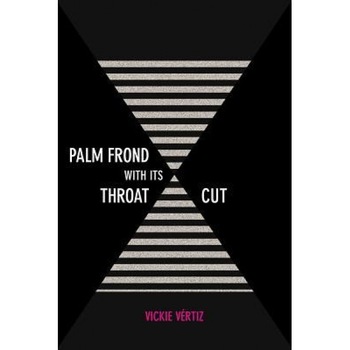 Palm Frond with Its Throat Cut, Vickie Vertiz (Author) Palm Frond with Its Throat Cut, Vickie Vertiz (Author)