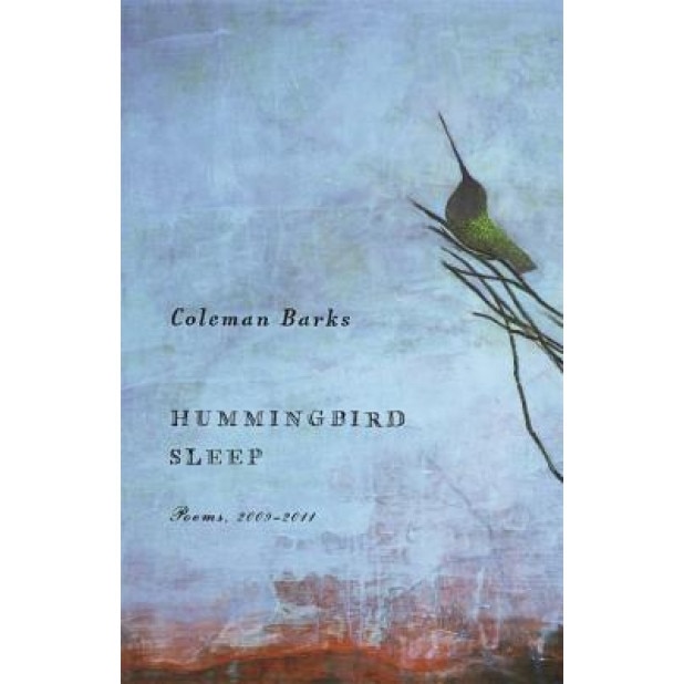 Hummingbird Sleep: Poems, 2009-2011, Coleman Barks (Author)