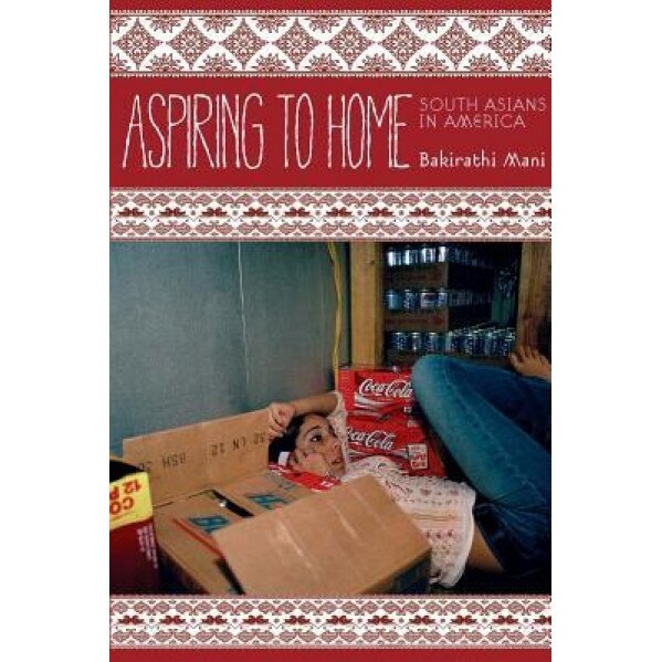 Aspiring to Home: South Asians in America, Bakirathi Mani (Author)