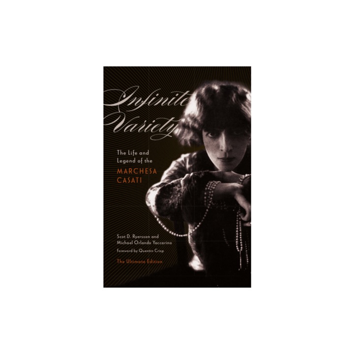 Infinite Variety The Life and Legend of the Marchesa Casati the Ultimate Edition, Scot D. Ryersson