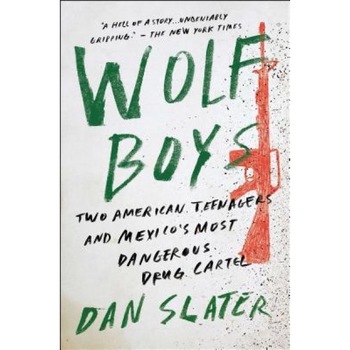 Wolf Boys: Two American Teenagers and Mexico's Most Dangerous Drug Cartel, Dan Slater (Author) Wolf Boys: Two American Teenagers and Mexico's Most Dangerous Drug Cartel, Dan Slater (Author)
