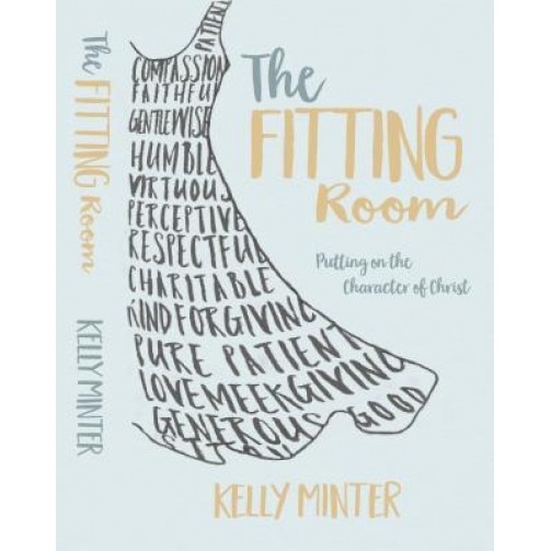 The Fitting Room: Putting on the Character of Christ, Kelly Minter (Author)