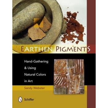 Earthen Pigments: Hand-Gathering & Using Natural Colors in Art, Sandy Webster (Author) Earthen Pigments: Hand-Gathering & Using Natural Colors in Art, Sandy Webster (Author)