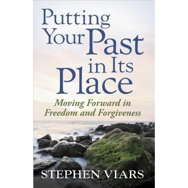 Putting Your Past in Its Place: Moving Forward in Freedom and Forgiveness, Stephen Viars (Author)