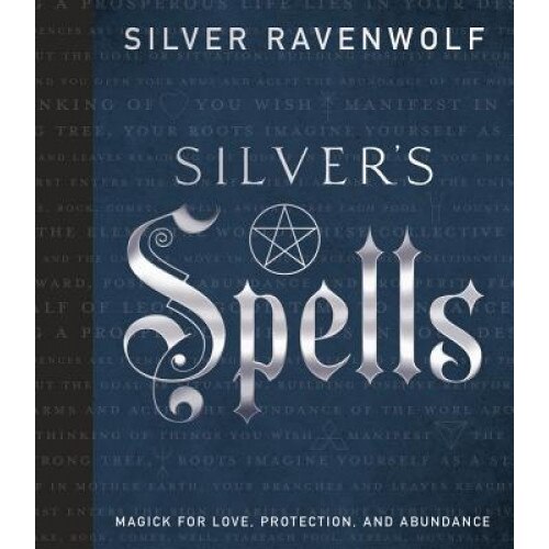 Silver's Spells: Magick for Love, Protection, and Abundance, Silver Ravenwolf (Author)