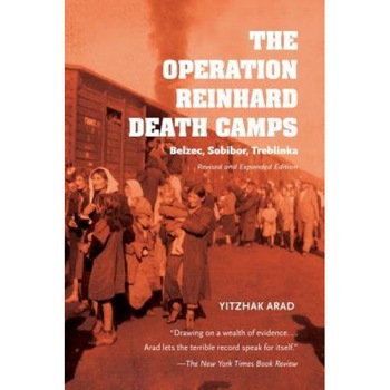 The Operation Reinhard Death Camps, Revised and Expanded Edition: Belzec, Sobibor, Treblinka, Yitzhak Arad (Author) The Operation Reinhard Death Camps, Revised and Expanded Edition: Belzec, Sobibor, Treblinka, Yitzhak Arad (Author)
