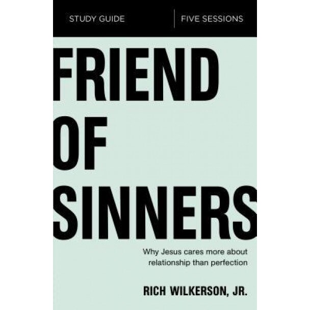 Friend of Sinners Study Guide: Why Jesus Cares More about Relationship Than Perfection, Rich Wilkerson Jr (Author)