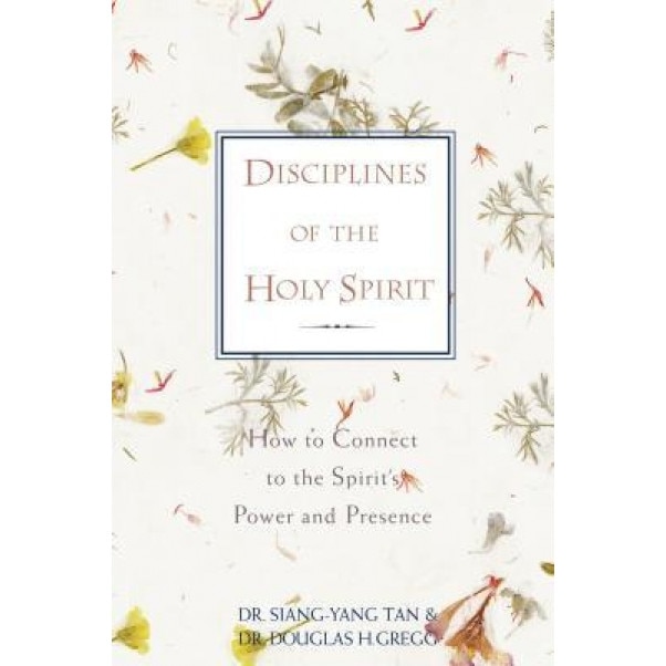 Disciplines of the Holy Spirit: How to Connect to the Spirit's Power and Presence, Siang-Yang Tan